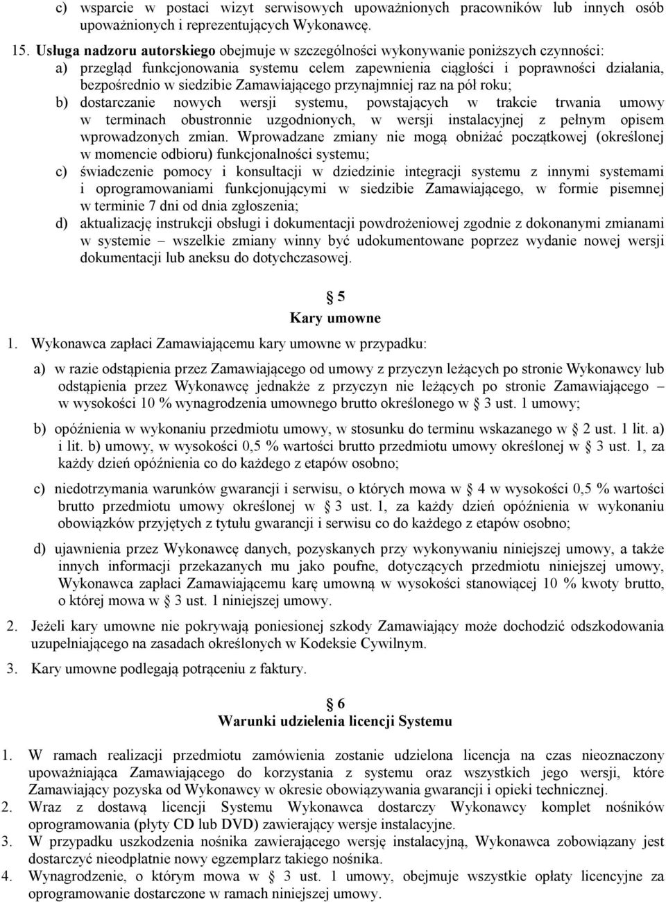 Zamawiającego przynajmniej raz na pół roku; b) dostarczanie nowych wersji systemu, powstających w trakcie trwania umowy w terminach obustronnie uzgodnionych, w wersji instalacyjnej z pełnym opisem