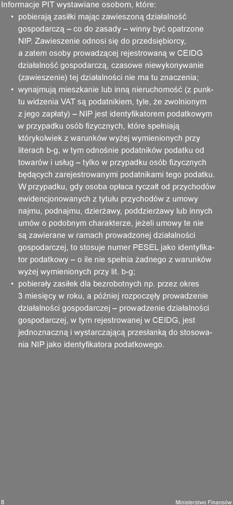 mieszkanie lub inną nieruchomość (z punktu widzenia VAT są podatnikiem, tyle, że zwolnionym z jego zapłaty) NIP jest identyfikatorem podatkowym w przypadku osób fizycznych, które spełniają