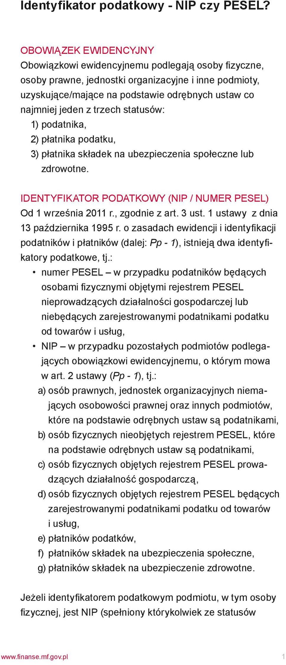 trzech statusów: 1) podatnika, 2) płatnika podatku, 3) płatnika składek na ubezpieczenia społeczne lub zdrowotne. IDENTYFIKATOR PODATKOWY (NIP / numer PESEL) Od 1 września 2011 r., zgodnie z art.