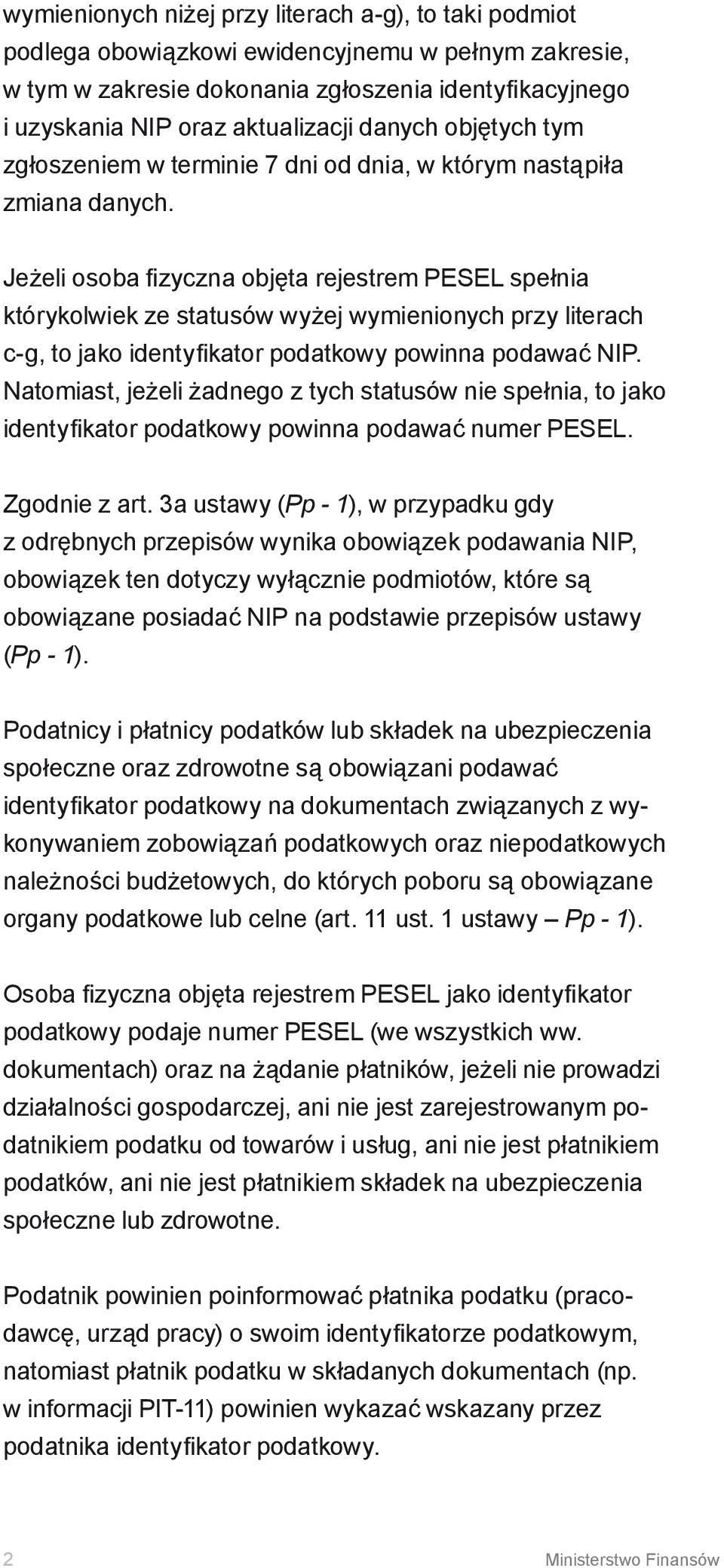 Jeżeli osoba fizyczna objęta rejestrem PESEL spełnia którykolwiek ze statusów wyżej wymienionych przy literach c-g, to jako identyfikator podatkowy powinna podawać NIP.