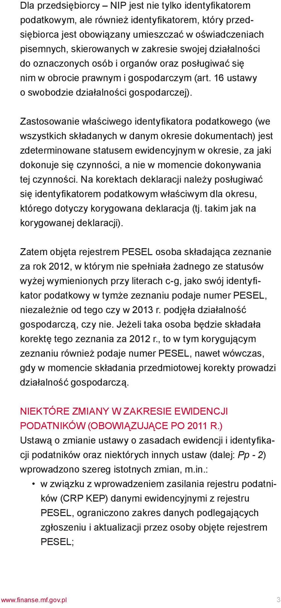 Zastosowanie właściwego identyfikatora podatkowego (we wszystkich składanych w danym okresie dokumentach) jest zdeterminowane statusem ewidencyjnym w okresie, za jaki dokonuje się czynności, a nie w