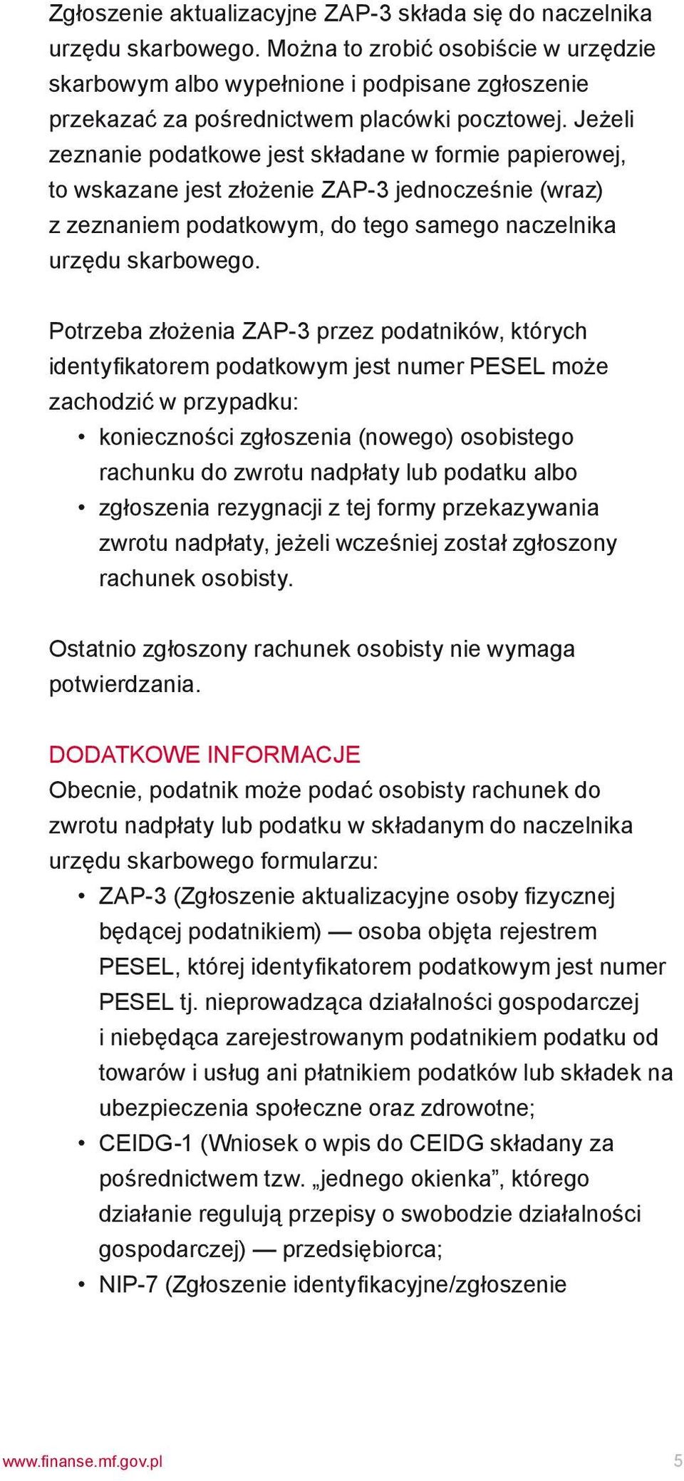 Jeżeli zeznanie podatkowe jest składane w formie papierowej, to wskazane jest złożenie ZAP-3 jednocześnie (wraz) z zeznaniem podatkowym, do tego samego naczelnika urzędu skarbowego.