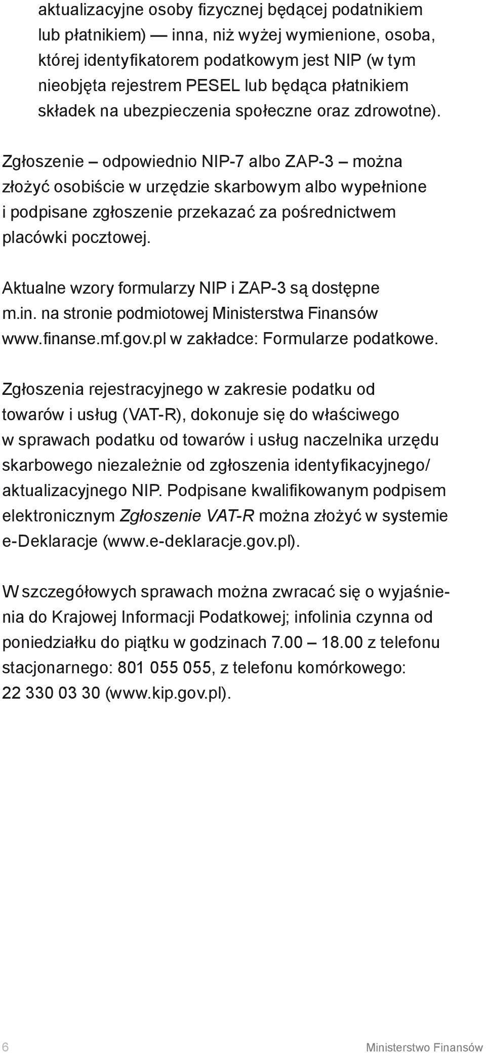 Zgłoszenie odpowiednio NIP-7 albo ZAP-3 można złożyć osobiście w urzędzie skarbowym albo wypełnione i podpisane zgłoszenie przekazać za pośrednictwem placówki pocztowej.