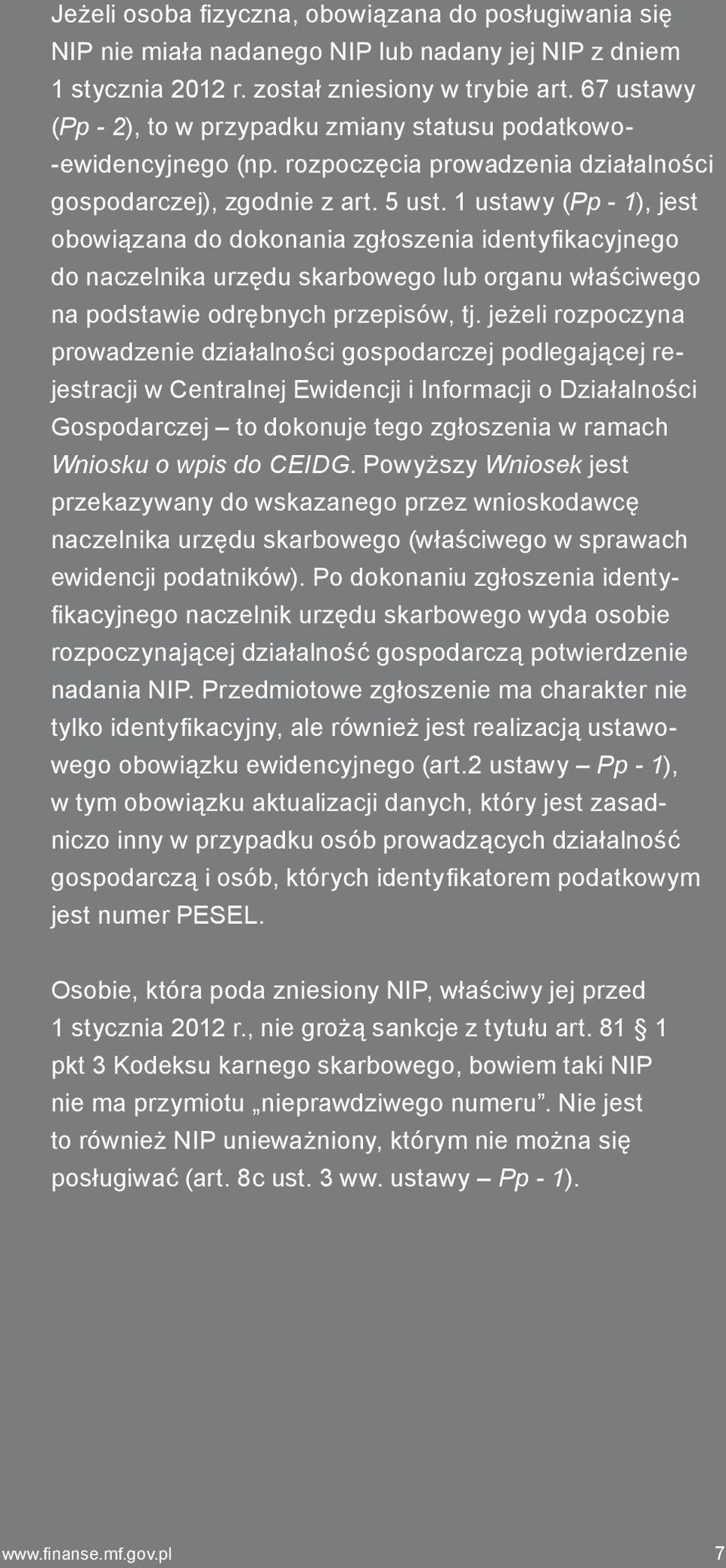 1 ustawy (Pp - 1), jest obowiązana do dokonania zgłoszenia identyfikacyjnego do naczelnika urzędu skarbowego lub organu właściwego na podstawie odrębnych przepisów, tj.