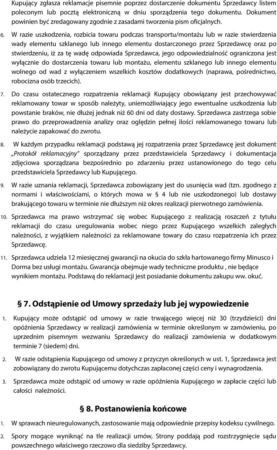 W razie uszkodzenia, rozbicia towaru podczas transportu/montażu lub w razie stwierdzenia wady elementu szklanego lub innego elementu dostarczonego przez Sprzedawcę oraz po stwierdzeniu, iż za tę wadę