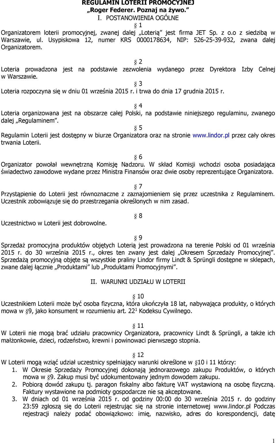 3 Loteria rozpoczyna się w dniu 01 września 2015 r. i trwa do dnia 17 grudnia 2015 r.