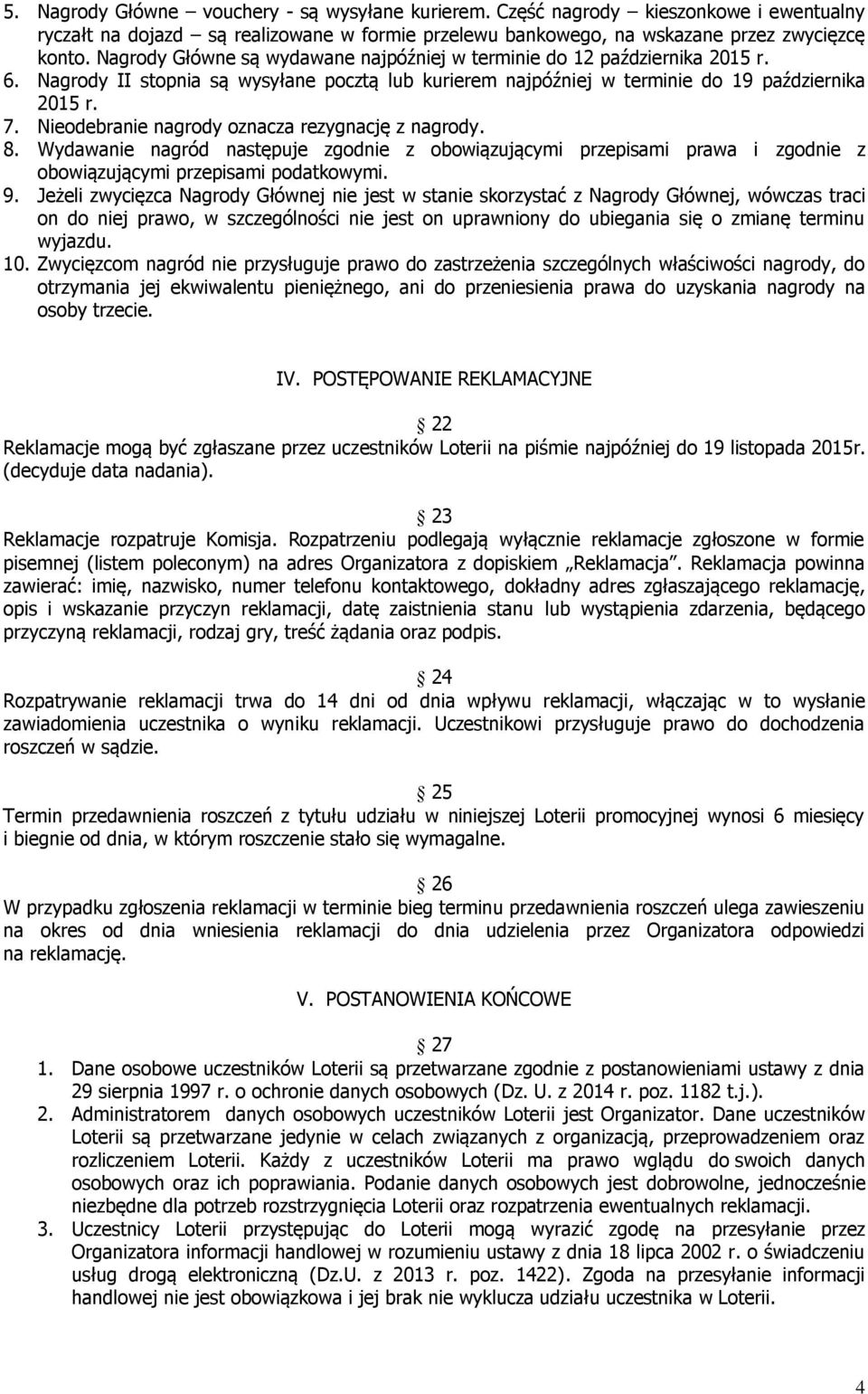 Nieodebranie nagrody oznacza rezygnację z nagrody. 8. Wydawanie nagród następuje zgodnie z obowiązującymi przepisami prawa i zgodnie z obowiązującymi przepisami podatkowymi. 9.