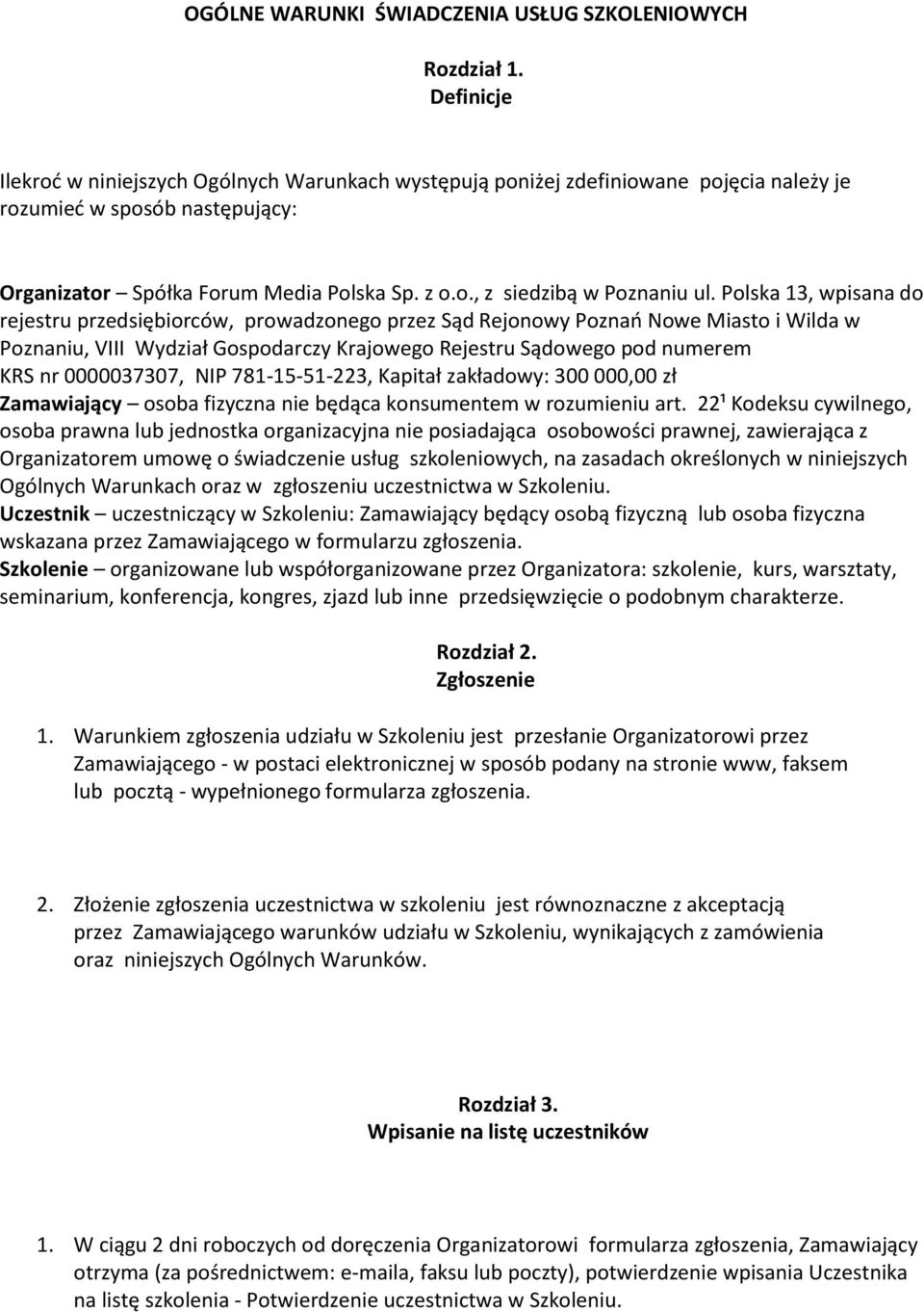 Polska 13, wpisana do rejestru przedsiębiorców, prowadzonego przez Sąd Rejonowy Poznań Nowe Miasto i Wilda w Poznaniu, VIII Wydział Gospodarczy Krajowego Rejestru Sądowego pod numerem KRS nr