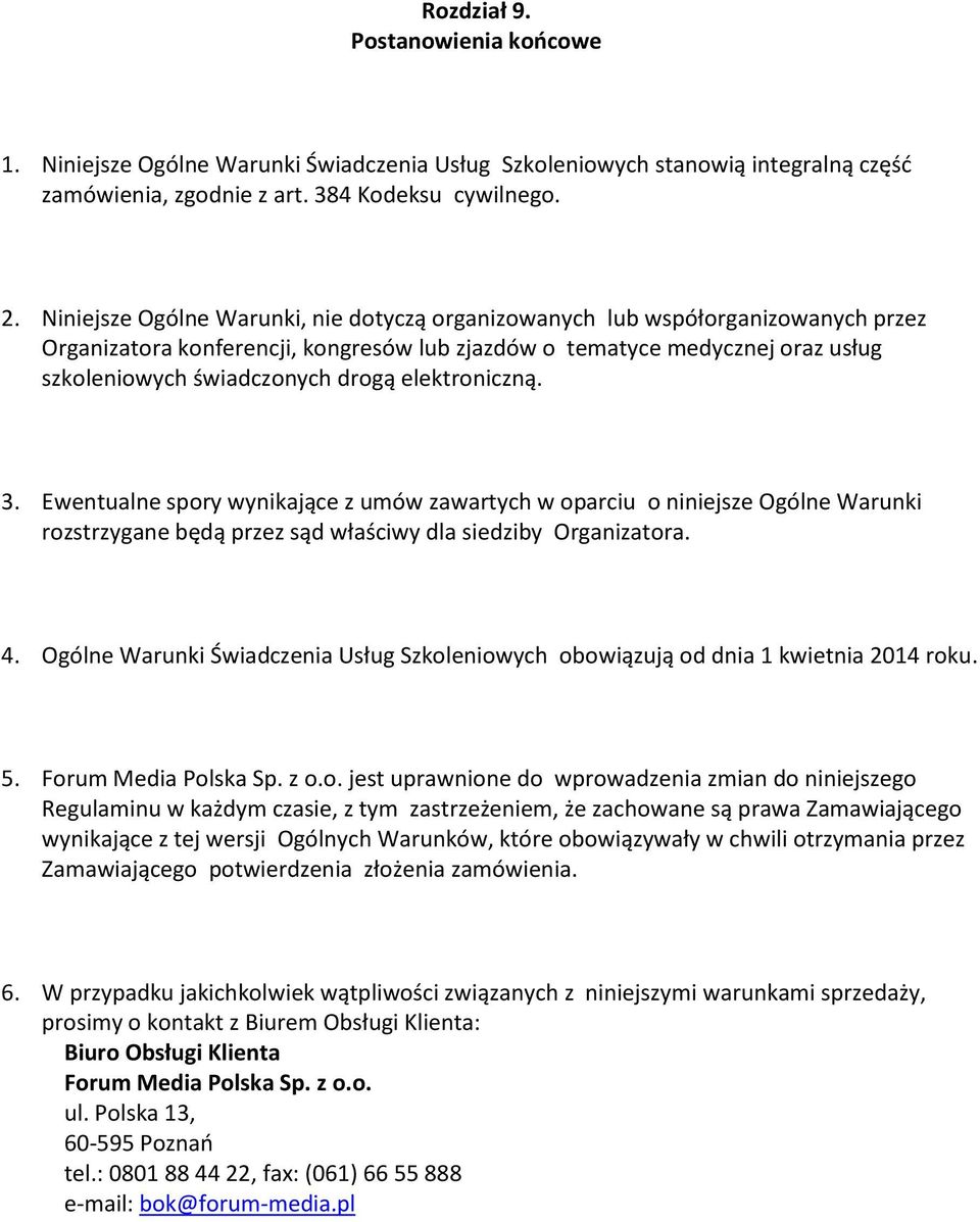 elektroniczną. 3. Ewentualne spory wynikające z umów zawartych w oparciu o niniejsze Ogólne Warunki rozstrzygane będą przez sąd właściwy dla siedziby Organizatora. 4.