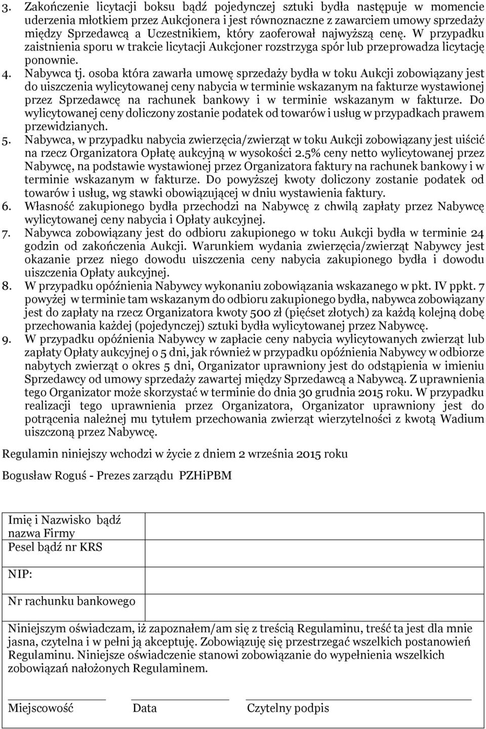 osoba która zawarła umowę sprzedaży bydła w toku Aukcji zobowiązany jest do uiszczenia wylicytowanej ceny nabycia w terminie wskazanym na fakturze wystawionej przez Sprzedawcę na rachunek bankowy i w