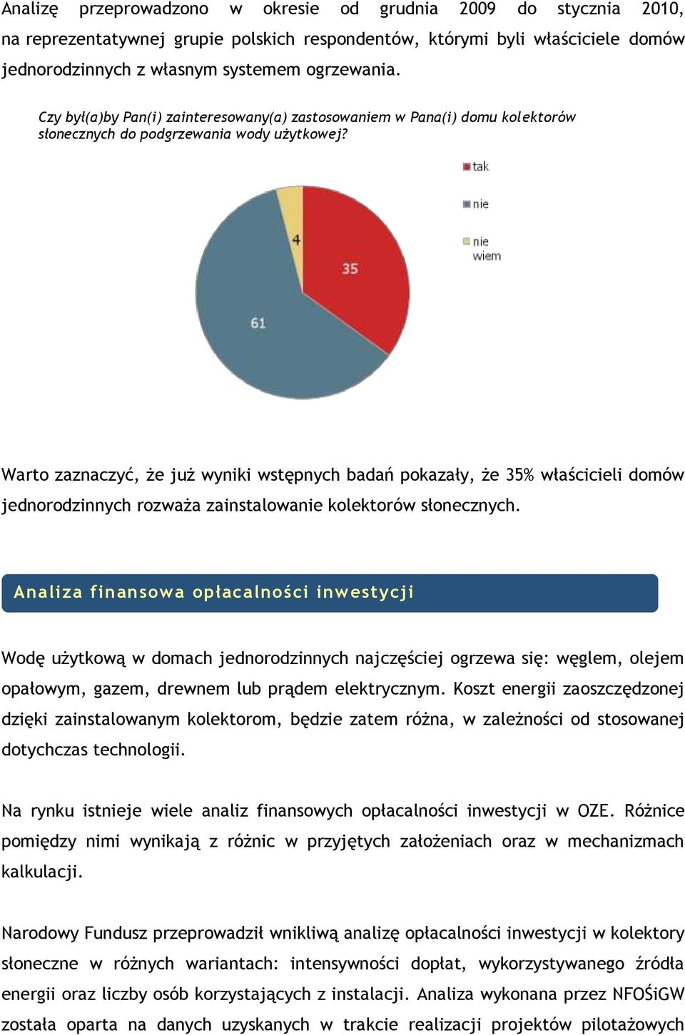 Warto zaznaczyć, że już wyniki wstępnych badań pokazały, że 35% właścicieli domów jednorodzinnych rozważa zainstalowanie kolektorów słonecznych.
