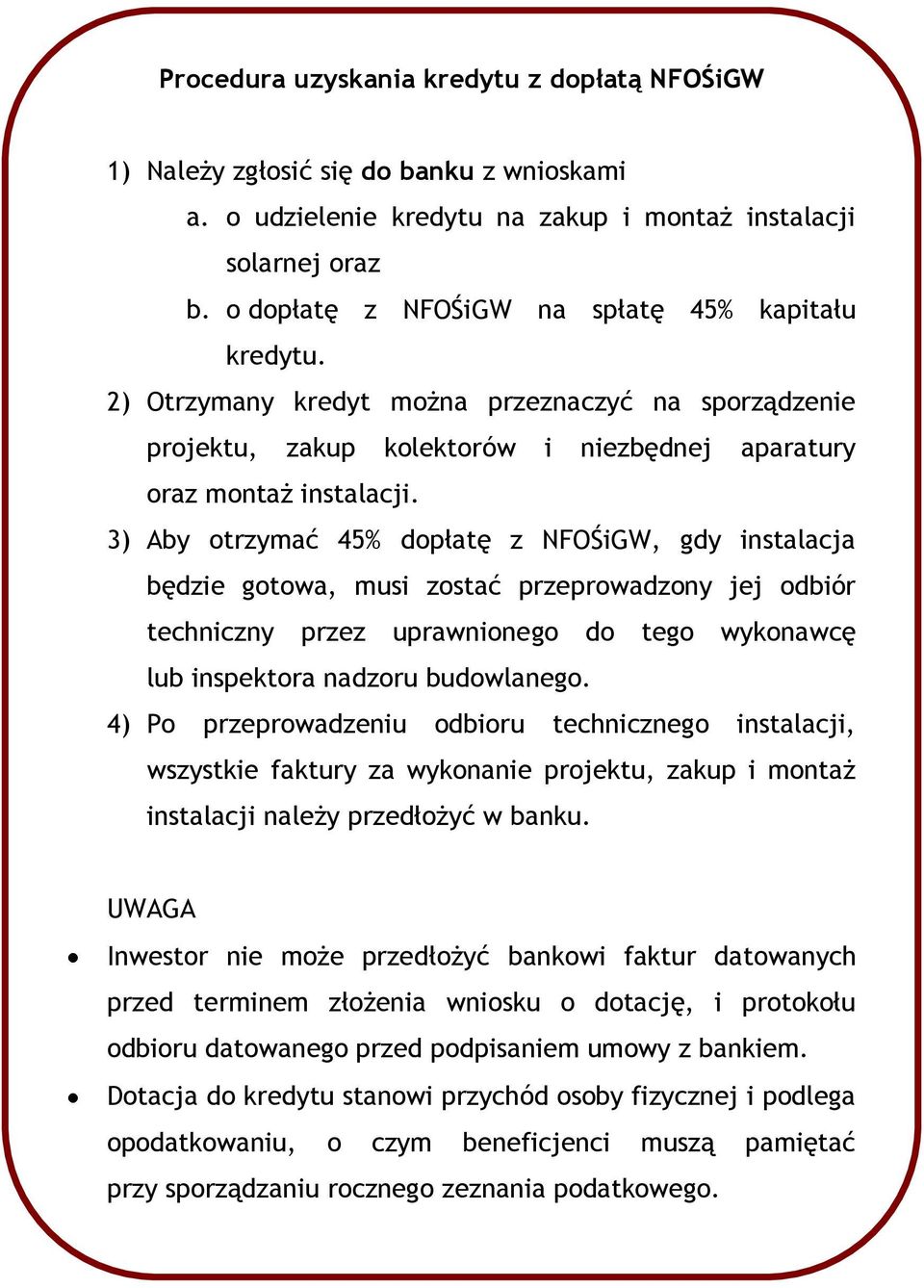 3) Aby otrzymać 45% dopłatę z NFOŚiGW, gdy instalacja będzie gotowa, musi zostać przeprowadzony jej odbiór techniczny przez uprawnionego do tego wykonawcę lub inspektora nadzoru budowlanego.