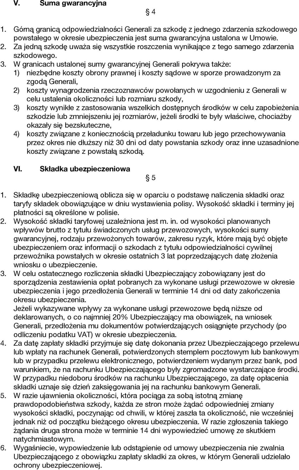 W granicach ustalonej sumy gwarancyjnej Generali pokrywa także: 1) niezbędne koszty obrony prawnej i koszty sądowe w sporze prowadzonym za zgodą Generali, 2) koszty wynagrodzenia rzeczoznawców