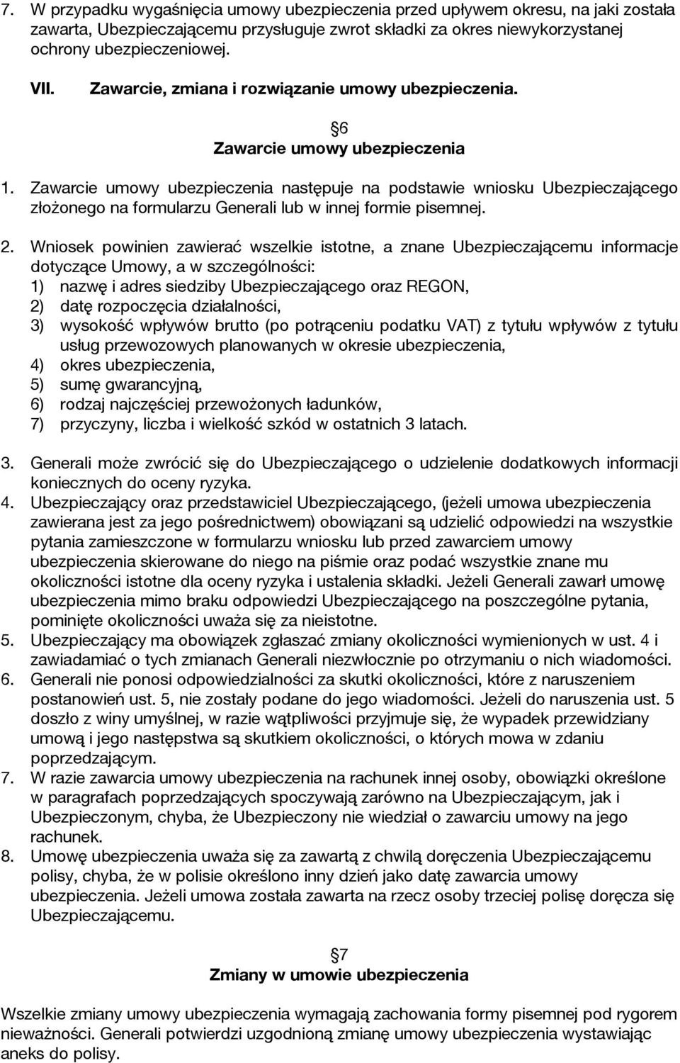 Zawarcie umowy ubezpieczenia następuje na podstawie wniosku Ubezpieczającego złożonego na formularzu Generali lub w innej formie pisemnej. 2.