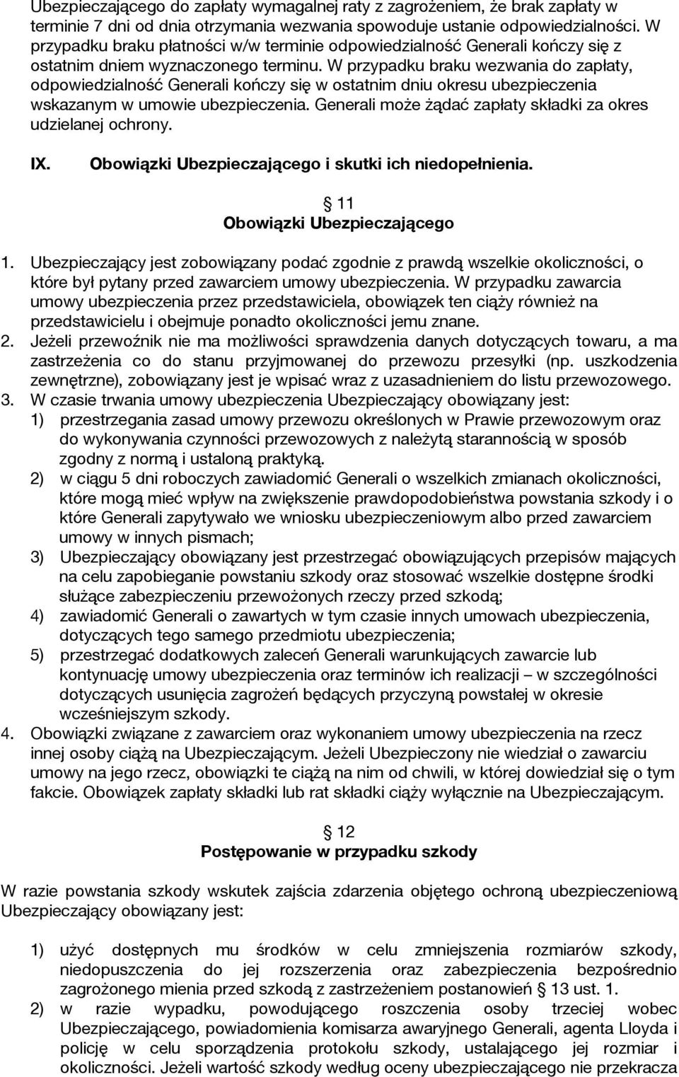 W przypadku braku wezwania do zapłaty, odpowiedzialność Generali kończy się w ostatnim dniu okresu ubezpieczenia wskazanym w umowie ubezpieczenia.