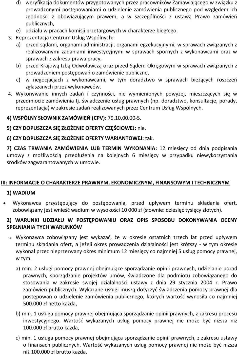 Reprezentacja Centrum Usług Wspólnych: a) przed sądami, organami administracji, organami egzekucyjnymi, w sprawach związanych z realizowanymi zadaniami inwestycyjnymi w sprawach spornych z