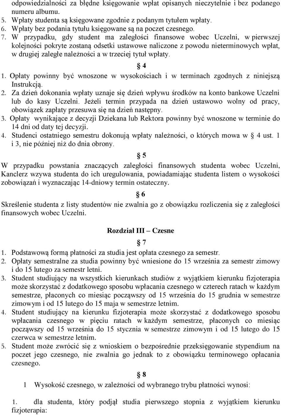 W przypadku, gdy student ma zaległości finansowe wobec Uczelni, w pierwszej kolejności pokryte zostaną odsetki ustawowe naliczone z powodu nieterminowych wpłat, w drugiej zaległe należności a w