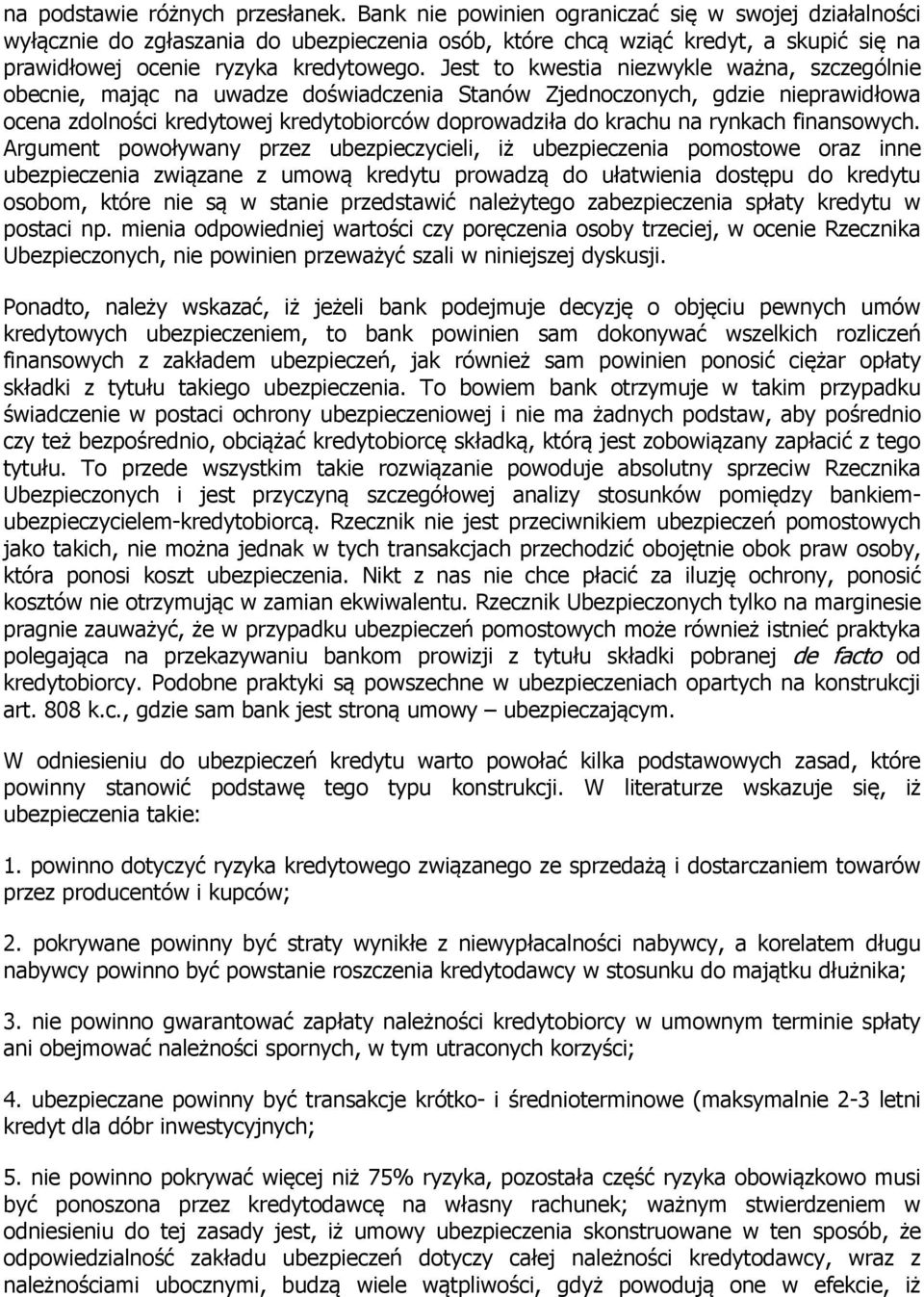 Jest to kwestia niezwykle ważna, szczególnie obecnie, mając na uwadze doświadczenia Stanów Zjednoczonych, gdzie nieprawidłowa ocena zdolności kredytowej kredytobiorców doprowadziła do krachu na