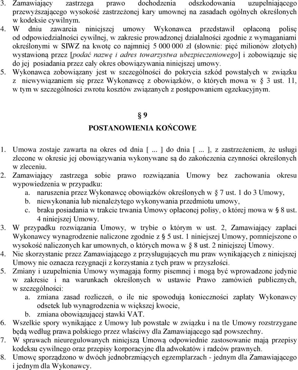 5 000 000 zł (słownie: pięć milionów złotych) wystawioną przez [podać nazwę i adres towarzystwa ubezpieczeniowego] i zobowiązuje się do jej posiadania przez cały okres obowiązywania niniejszej umowy.