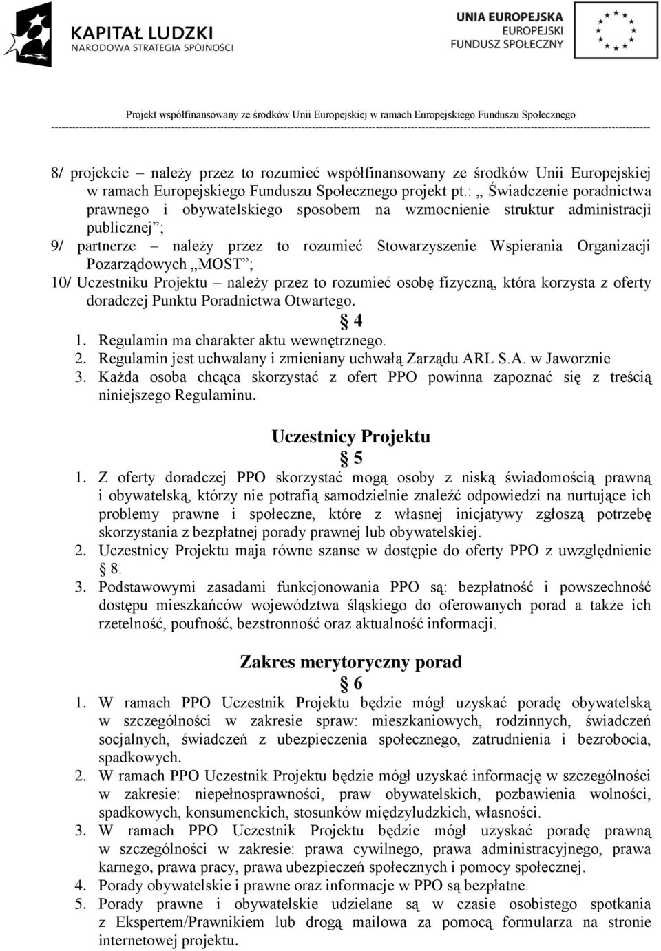 Pozarządowych MOST ; 10/ Uczestniku Projektu należy przez to rozumieć osobę fizyczną, która korzysta z oferty doradczej Punktu Poradnictwa Otwartego. 4 1. Regulamin ma charakter aktu wewnętrznego. 2.