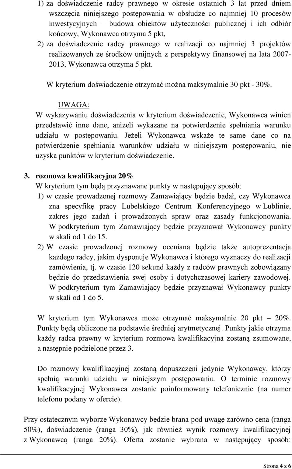 Wykonawca otrzyma 5 pkt. W kryterium doświadczenie otrzymać można maksymalnie 30 pkt - 30%.