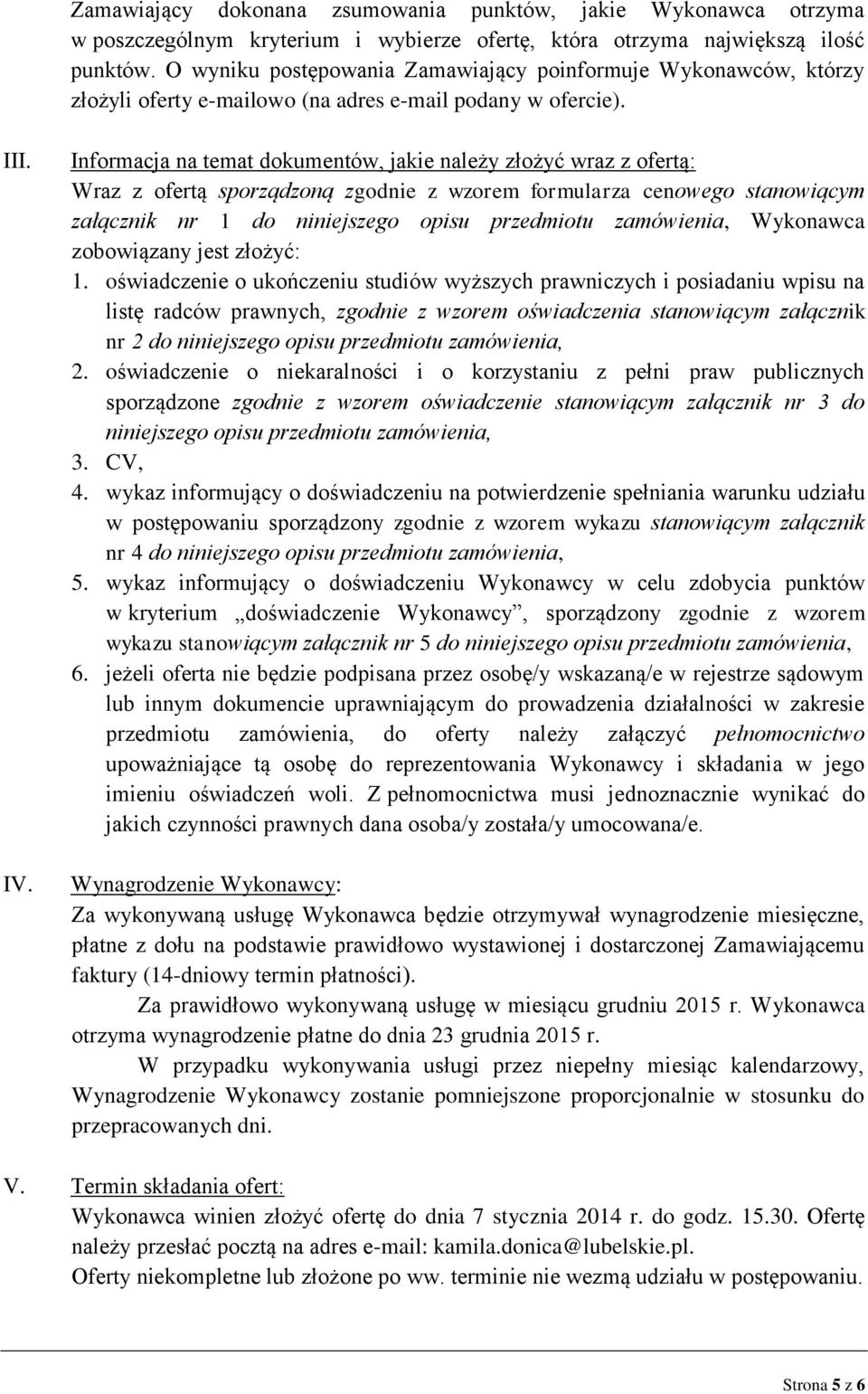 Informacja na temat dokumentów, jakie należy złożyć wraz z ofertą: Wraz z ofertą sporządzoną zgodnie z wzorem formularza cenowego stanowiącym załącznik nr 1 do niniejszego opisu przedmiotu