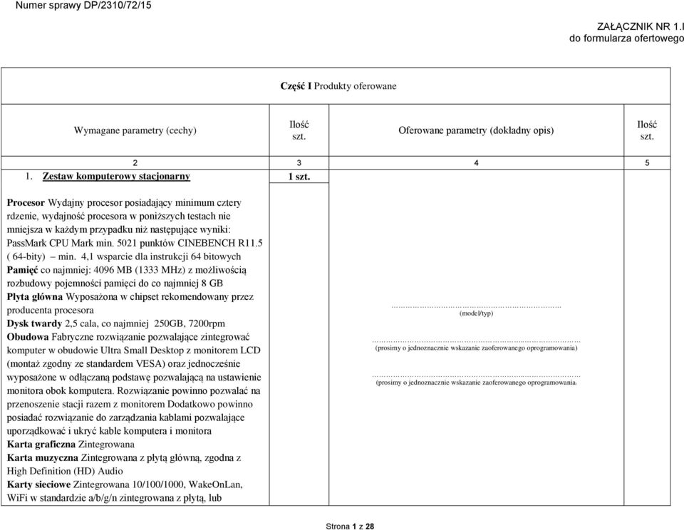 Procesor Wydajny procesor posiadający minimum cztery rdzenie, wydajność procesora w poniższych testach nie mniejsza w każdym przypadku niż następujące wyniki: PassMark CPU Mark min.