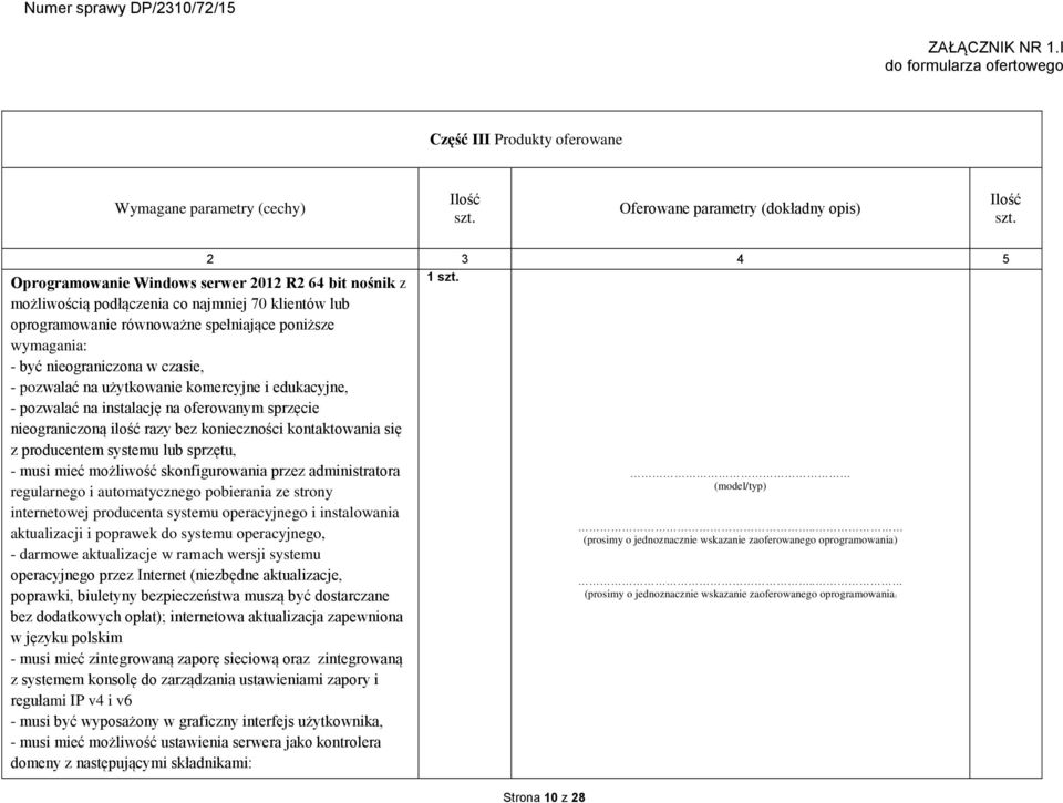 pozwalać na użytkowanie komercyjne i edukacyjne, - pozwalać na instalację na oferowanym sprzęcie nieograniczoną ilość razy bez konieczności kontaktowania się z producentem systemu lub sprzętu, - musi