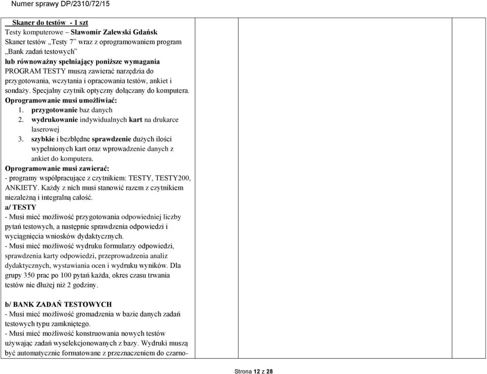 przygotowanie baz danych 2. wydrukowanie indywidualnych kart na drukarce laserowej 3. szybkie i bezbłędne sprawdzenie dużych ilości wypełnionych kart oraz wprowadzenie danych z ankiet do komputera.