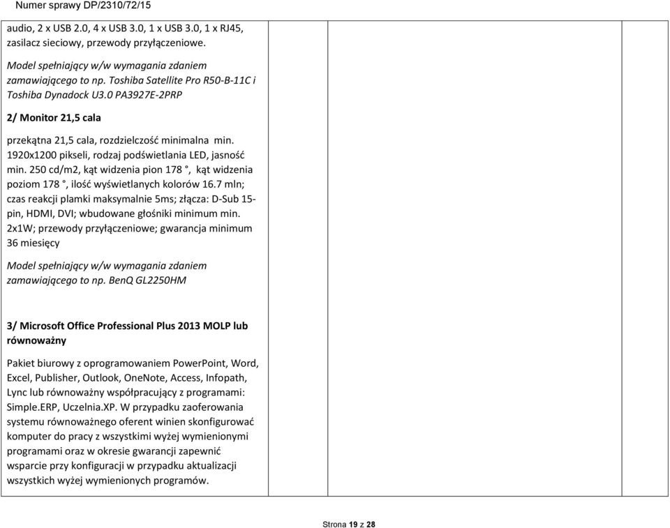 250 cd/m2, kąt widzenia pion 178, kąt widzenia poziom 178, ilość wyświetlanych kolorów 16.7 mln; czas reakcji plamki maksymalnie 5ms; złącza: D-Sub 15- pin, HDMI, DVI; wbudowane głośniki minimum min.