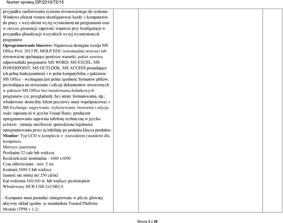2013 PL MOLP EDU (ewentualnie nowsze) lub równoważne spełniające poniższe warunki: pakiet zawiera odpowiedniki programów MS WORD, MS EXCEL, MS POWERPOINT, MS OUTLOOK, MS ACCESS posiadające ich pełną