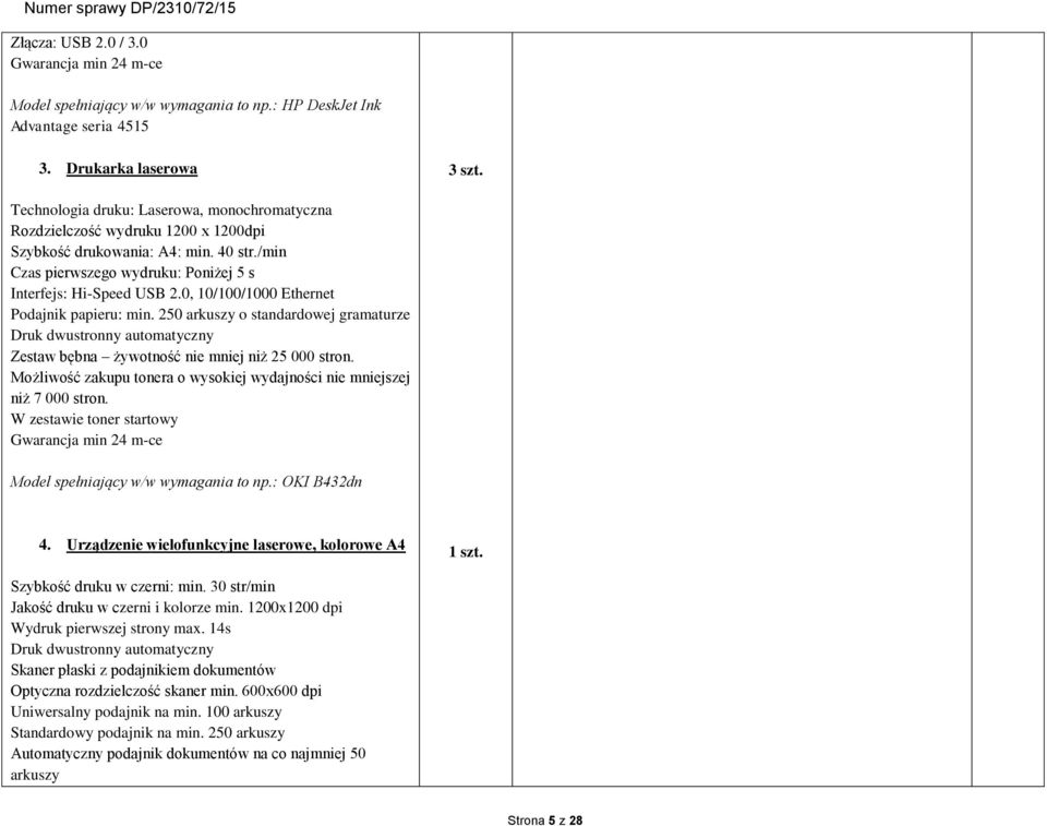 0, 10/100/1000 Ethernet Podajnik papieru: min. 250 arkuszy o standardowej gramaturze Druk dwustronny automatyczny Zestaw bębna żywotność nie mniej niż 25 000 stron.