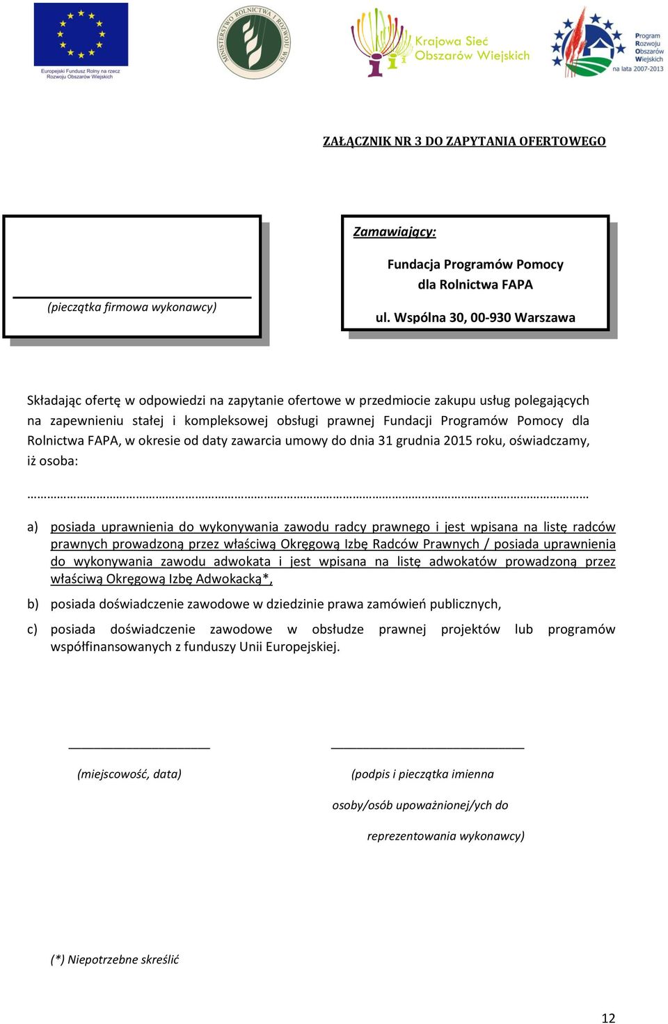 dla Rolnictwa FAPA, w okresie od daty zawarcia umowy do dnia 31 grudnia 2015 roku, oświadczamy, iż osoba: (pieczątka firmowa wykonawcy) a) posiada uprawnienia do wykonywania zawodu radcy prawnego i