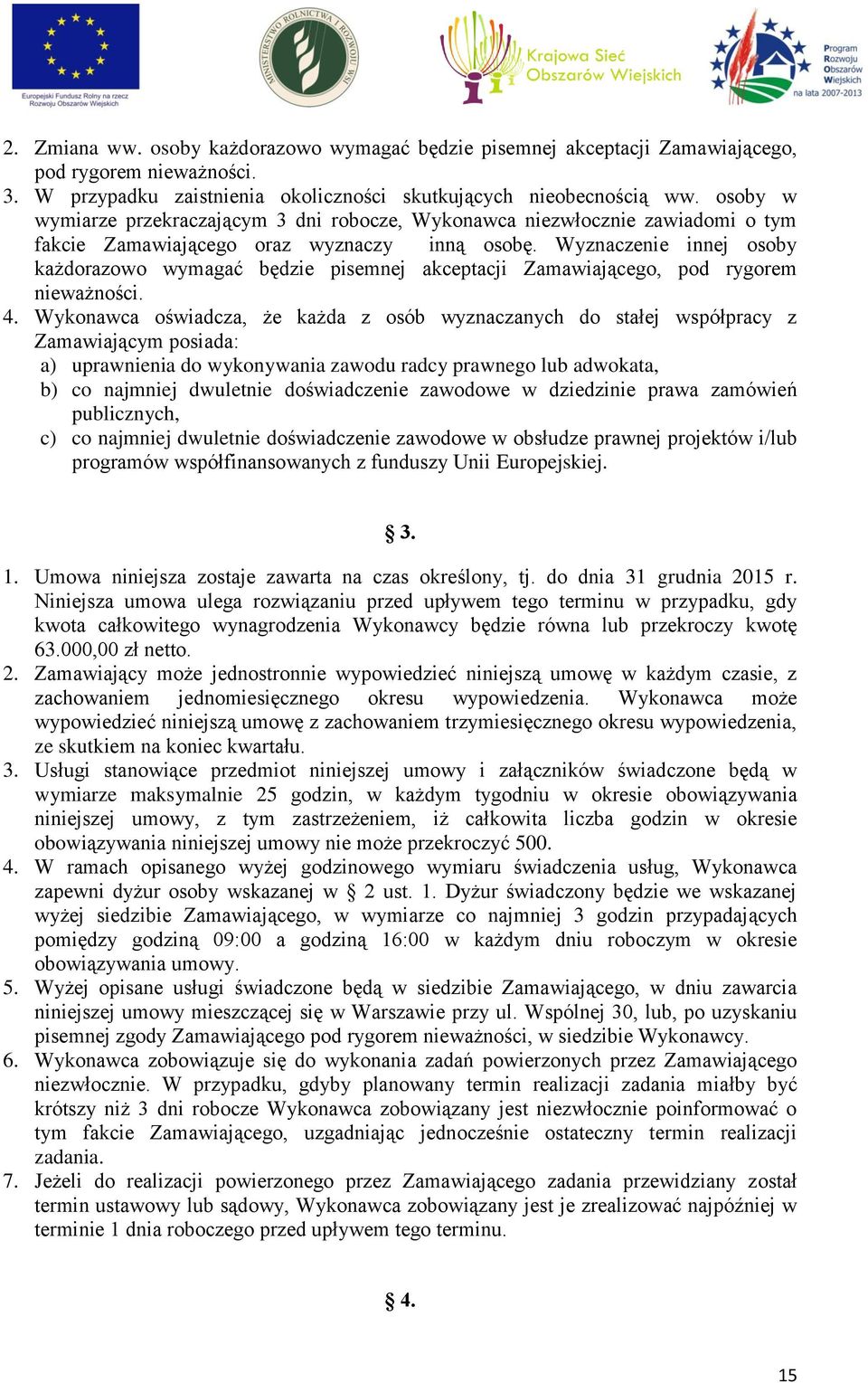 Wyznaczenie innej osoby każdorazowo wymagać będzie pisemnej akceptacji Zamawiającego, pod rygorem nieważności. 4.