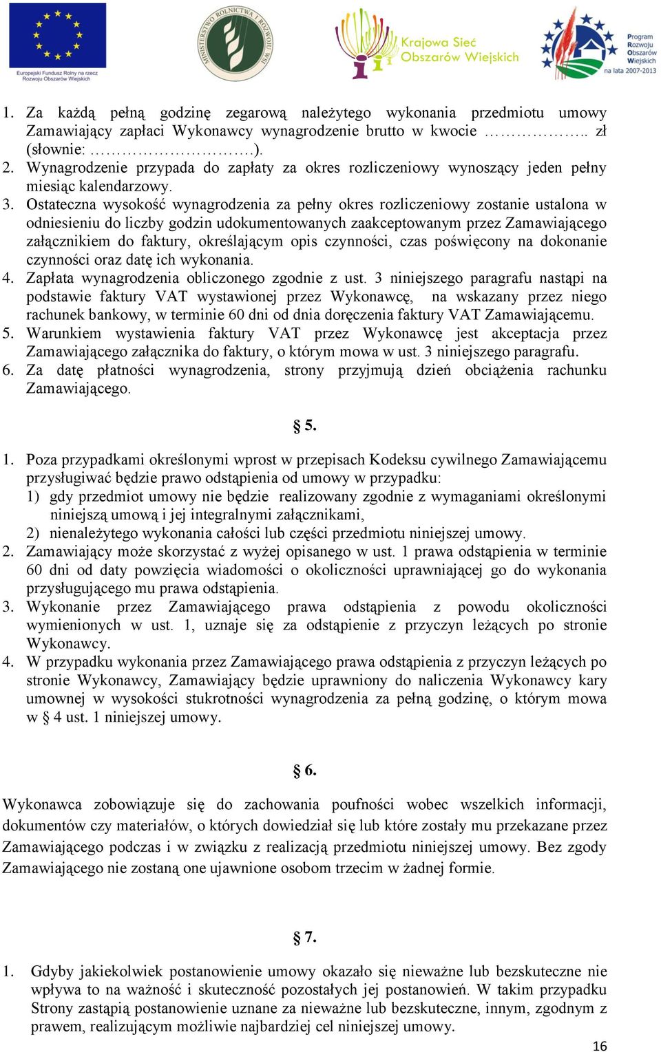 Ostateczna wysokość wynagrodzenia za pełny okres rozliczeniowy zostanie ustalona w odniesieniu do liczby godzin udokumentowanych zaakceptowanym przez Zamawiającego załącznikiem do faktury,