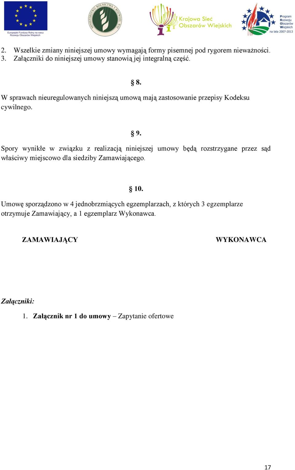 W sprawach nieuregulowanych niniejszą umową mają zastosowanie przepisy Kodeksu cywilnego. 8. 9.
