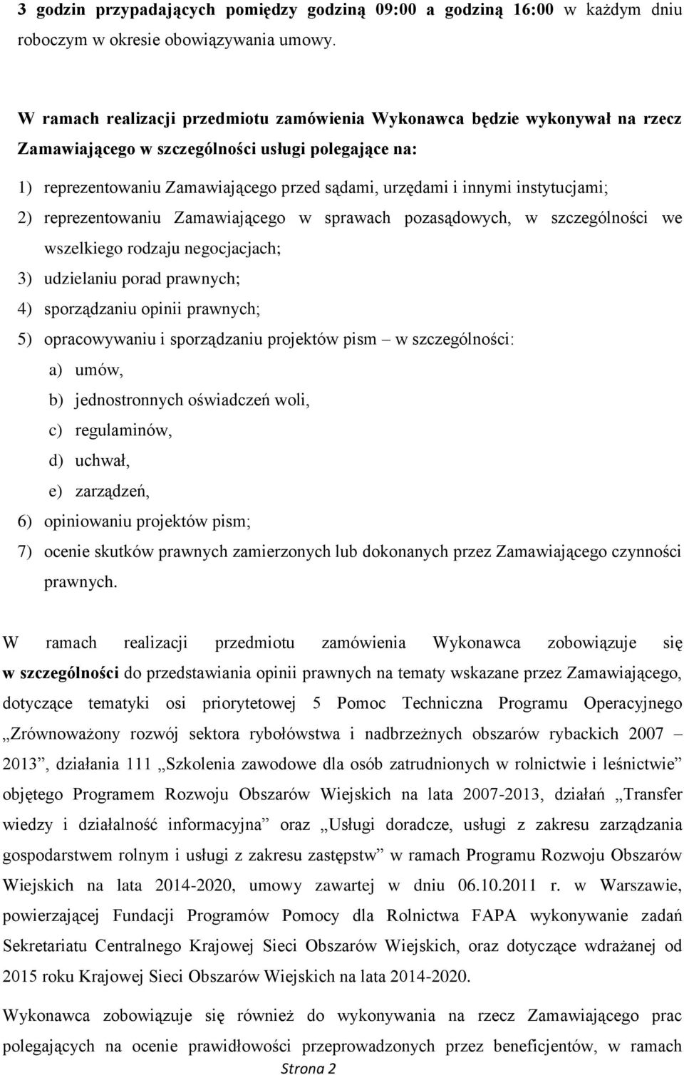 instytucjami; 2) reprezentowaniu Zamawiającego w sprawach pozasądowych, w szczególności we wszelkiego rodzaju negocjacjach; 3) udzielaniu porad prawnych; 4) sporządzaniu opinii prawnych; 5)
