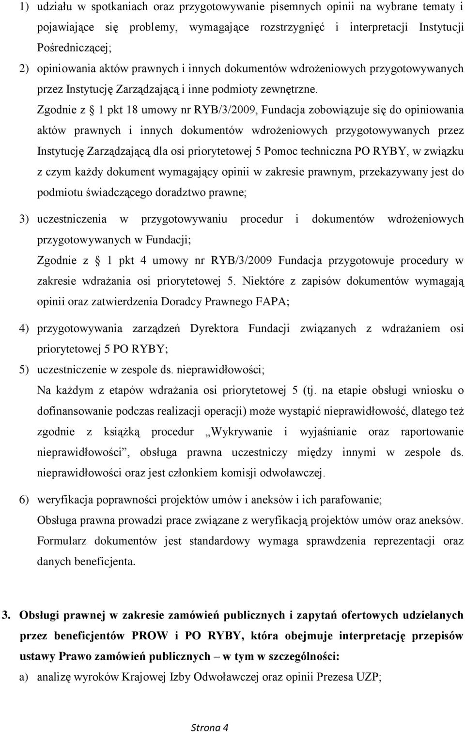 Zgodnie z 1 pkt 18 umowy nr RYB/3/2009, Fundacja zobowiązuje się do opiniowania aktów prawnych i innych dokumentów wdrożeniowych przygotowywanych przez Instytucję Zarządzającą dla osi priorytetowej 5