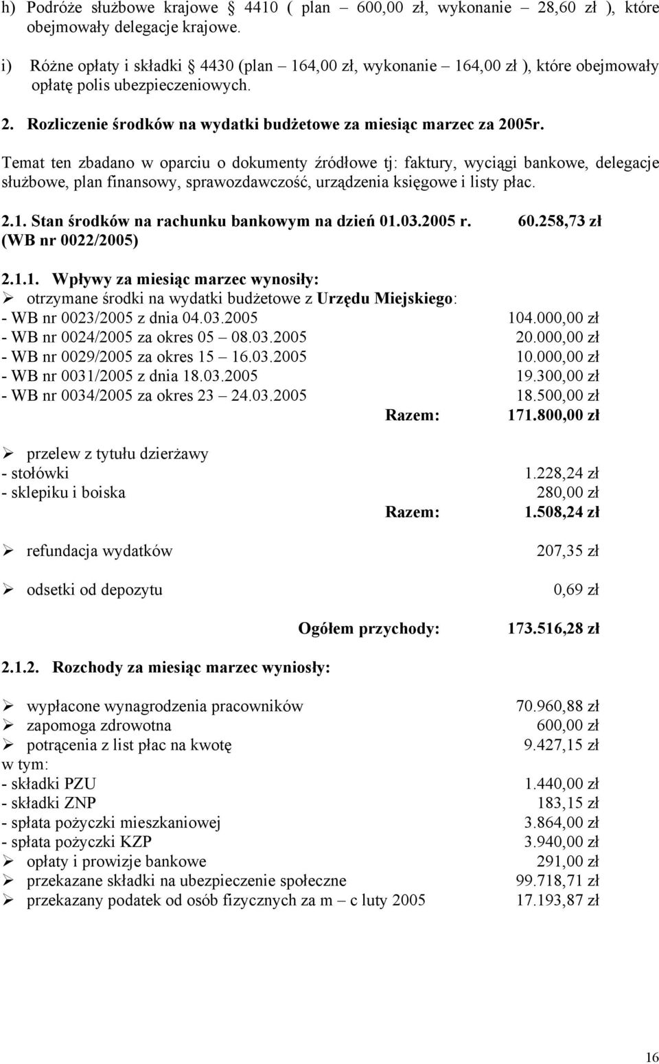 Temat ten zbadano w oparciu o dokumenty źródłowe tj: faktury, wyciągi bankowe, delegacje służbowe, plan finansowy, sprawozdawczość, urządzenia księgowe i listy płac. 2.1.