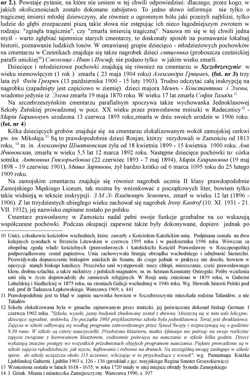 nieco łagodniejszym zwrotem w rodzaju: "zginęła tragicznie", czy "zmarła śmiercią tragiczną".