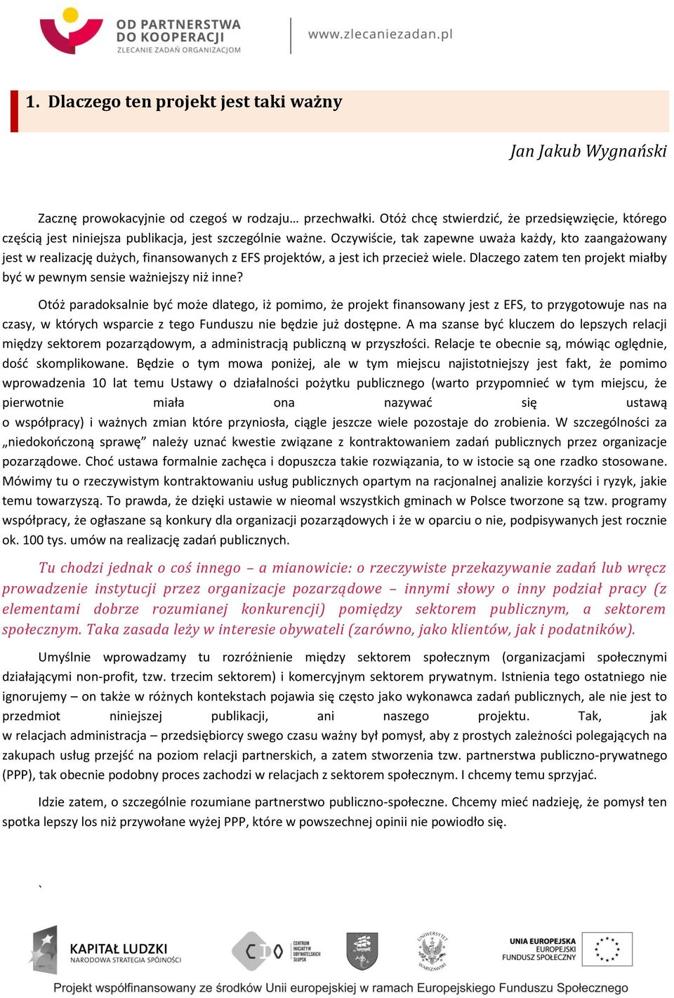 Oczywiście, tak zapewne uważa każdy, kto zaangażowany jest w realizację dużych, finansowanych z EFS projektów, a jest ich przecież wiele.