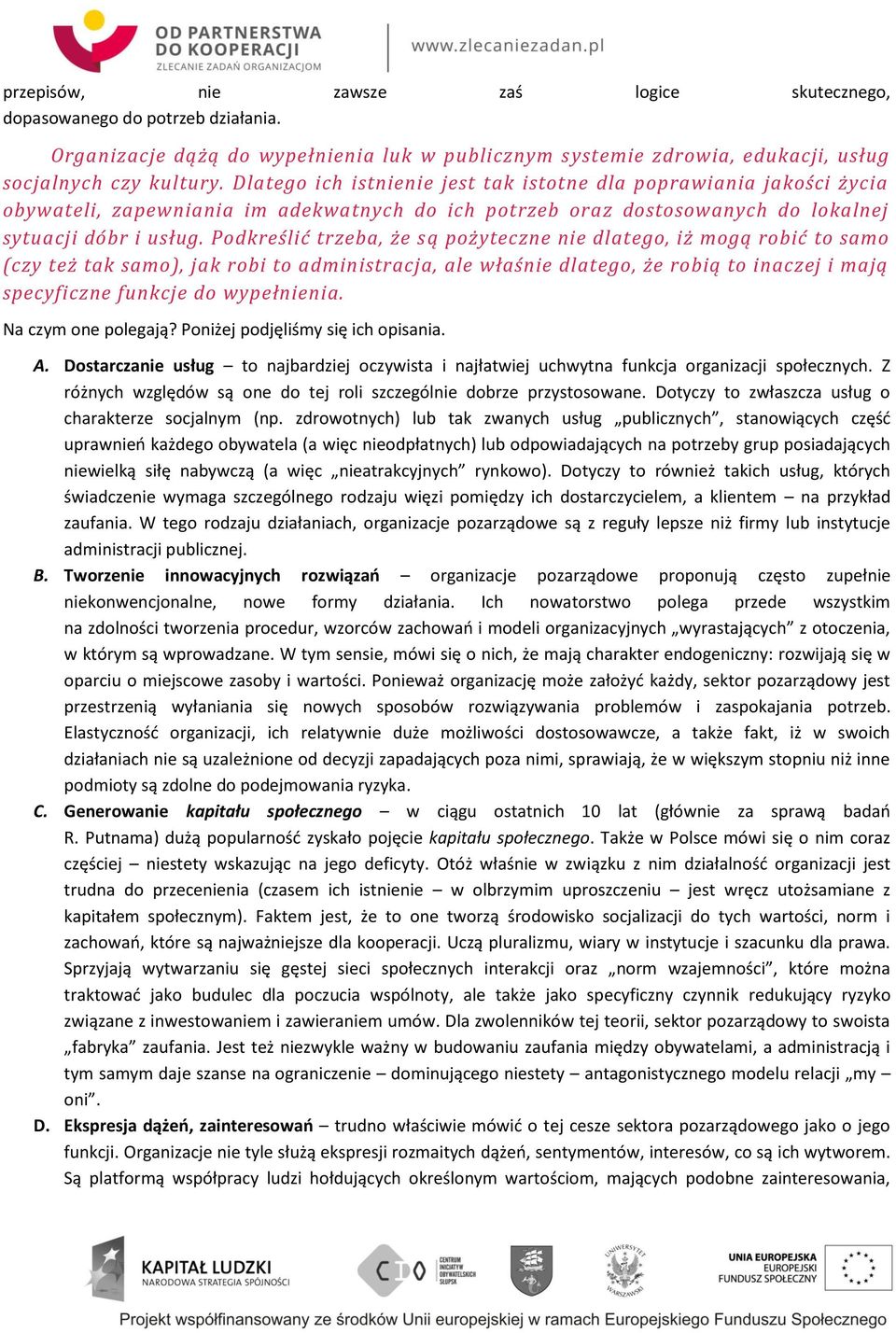 Podkreślić trzeba, że są pożyteczne nie dlatego, iż mogą robić to samo (czy też tak samo), jak robi to administracja, ale właśnie dlatego, że robią to inaczej i mają specyficzne funkcje do