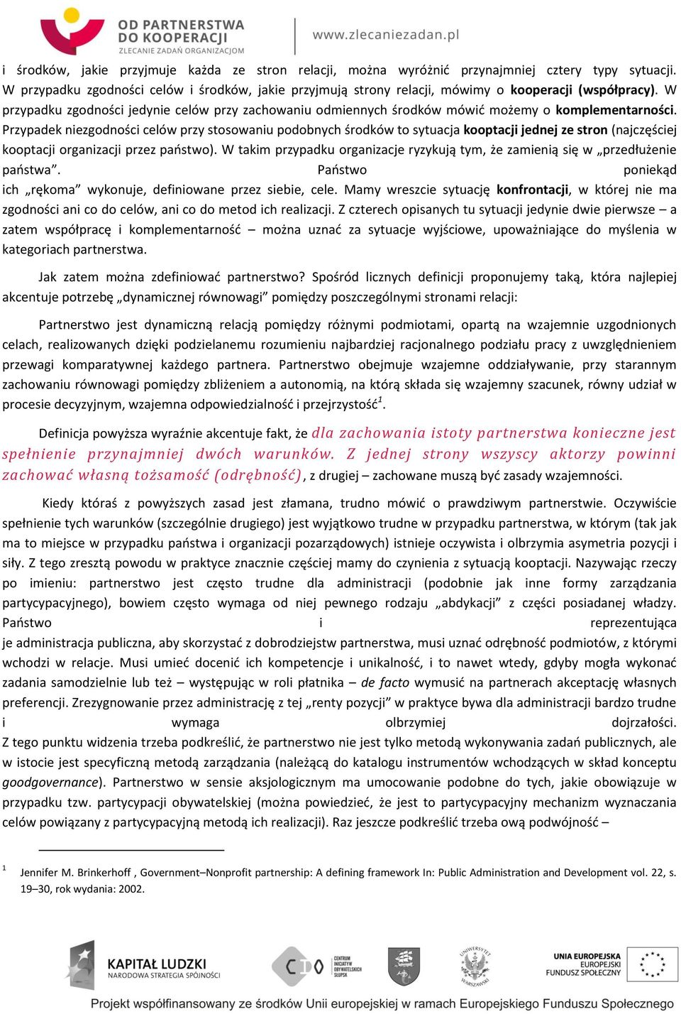 W przypadku zgodności jedynie celów przy zachowaniu odmiennych środków mówić możemy o komplementarności.