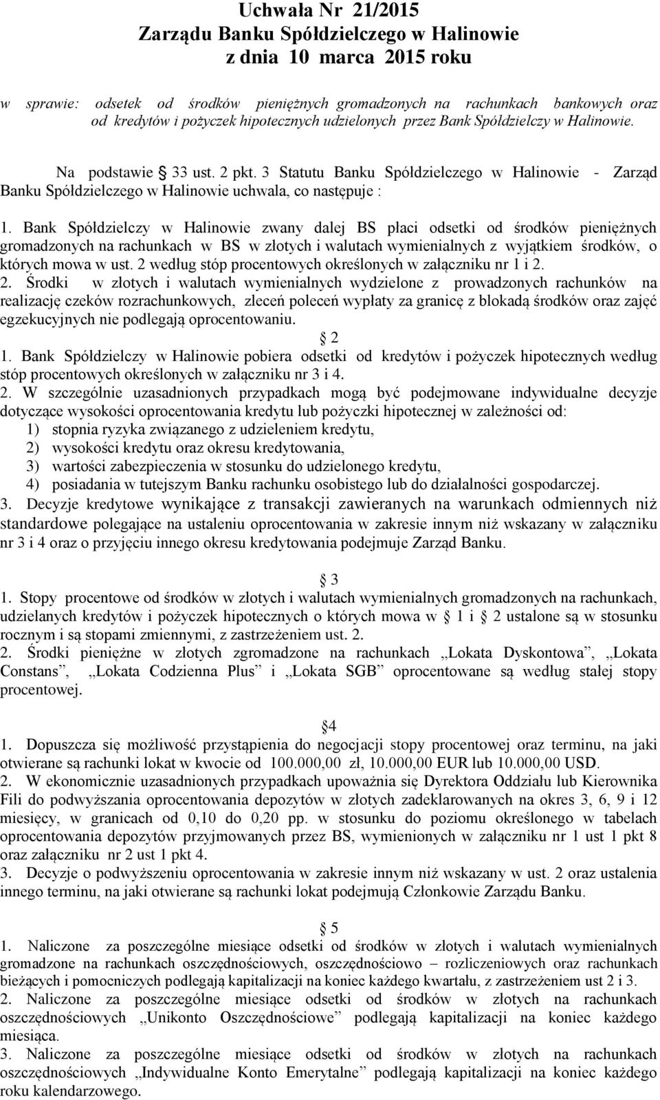 Bank Spółdzielczy w Halinowie zwany dalej BS płaci odsetki od środków pieniężnych gromadzonych na rachunkach w BS w złotych i walutach wymienialnych z wyjątkiem środków, o których mowa w ust.