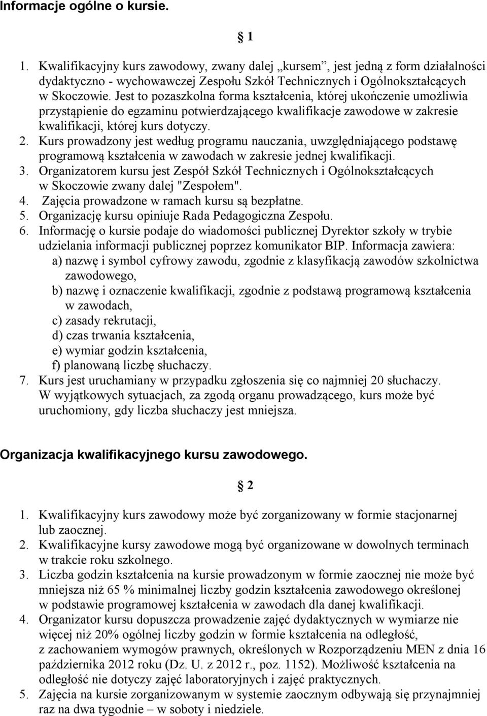 Jest to pozaszkolna forma kształcenia, której ukończenie umożliwia przystąpienie do egzaminu potwierdzającego kwalifikacje zawodowe w zakresie kwalifikacji, której kurs dotyczy. 2.