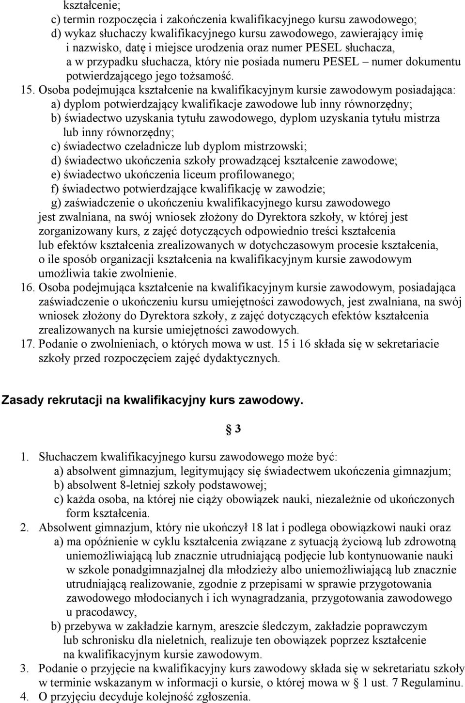 Osoba podejmująca kształcenie na kwalifikacyjnym kursie zawodowym posiadająca: a) dyplom potwierdzający kwalifikacje zawodowe lub inny równorzędny; b) świadectwo uzyskania tytułu zawodowego, dyplom