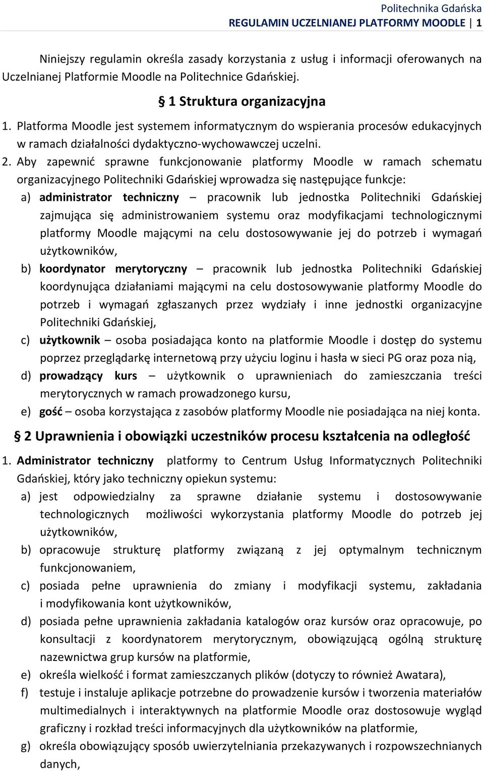 Aby zapewnić sprawne funkcjonowanie platformy Moodle w ramach schematu organizacyjnego Politechniki Gdańskiej wprowadza się następujące funkcje: a) administrator techniczny pracownik lub jednostka