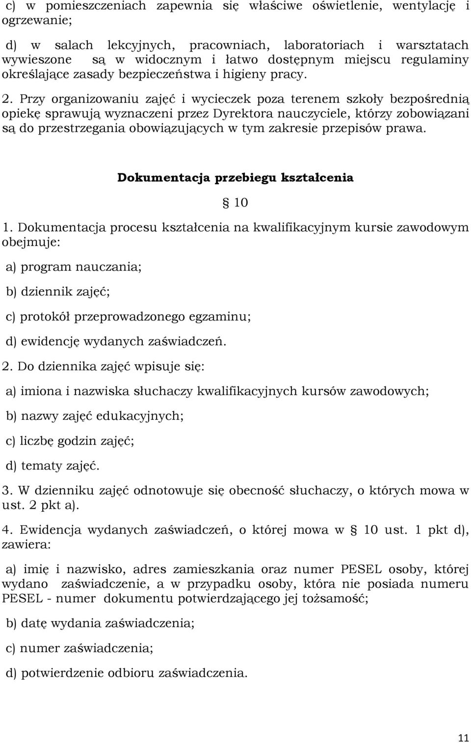 Przy organizowaniu zajęć i wycieczek poza terenem szkoły bezpośrednią opiekę sprawują wyznaczeni przez Dyrektora nauczyciele, którzy zobowiązani są do przestrzegania obowiązujących w tym zakresie