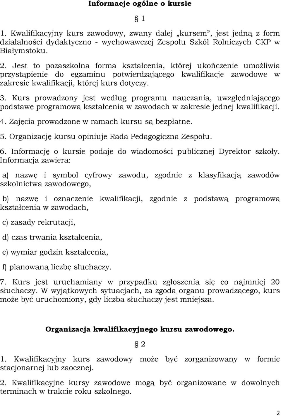 Kurs prowadzony jest według programu nauczania, uwzględniającego podstawę programową kształcenia w zawodach w zakresie jednej kwalifikacji. 4. Zajęcia prowadzone w ramach kursu są bezpłatne. 5.