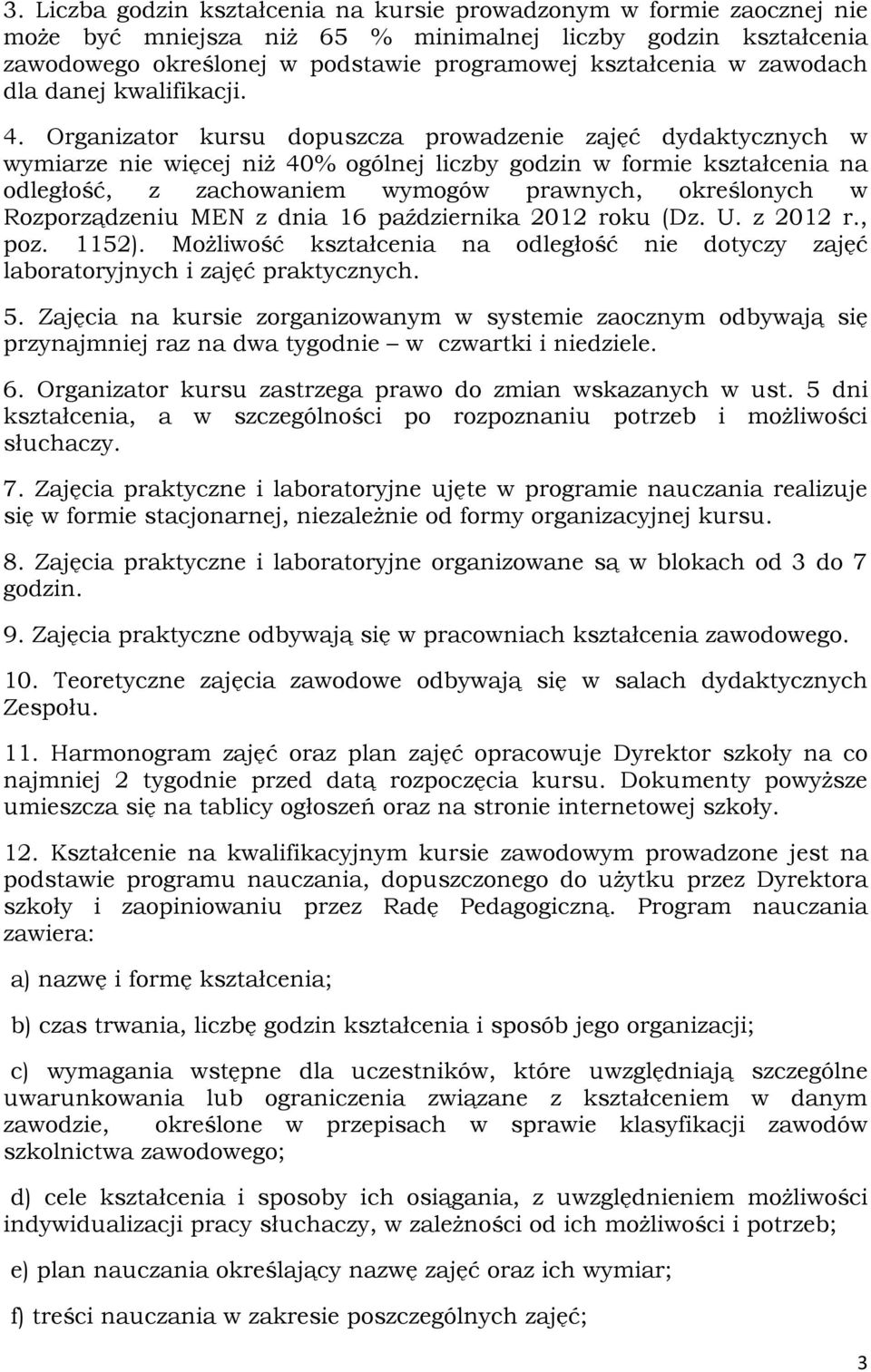 Organizator kursu dopuszcza prowadzenie zajęć dydaktycznych w wymiarze nie więcej niż 40% ogólnej liczby godzin w formie kształcenia na odległość, z zachowaniem wymogów prawnych, określonych w